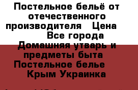 Постельное бельё от отечественного производителя › Цена ­ 269 - Все города Домашняя утварь и предметы быта » Постельное белье   . Крым,Украинка